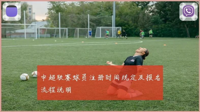 中超联赛球员注册时间规定及报名流程说明