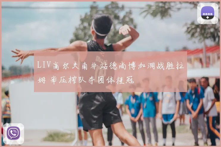 LIV高尔夫南非站德尚博加洞战胜拉姆 率压榨队夺团体桂冠