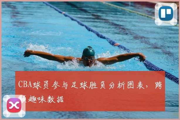 CBA球员参与足球胜负分析图表，跨项趣味数据